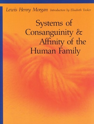 Systems of Consanguinity and Affinity of the Human Family by Elisabeth Tooker, Lewis Henry Morgan