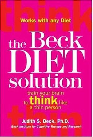 The Beck Diet Solution by Judith S. Beck, Aaron T. Beck