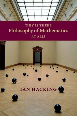 Why Is There Philosophy of Mathematics At All? by Ian Hacking