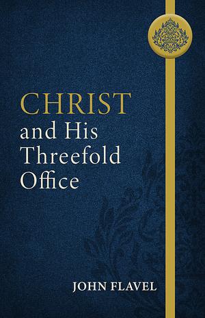 Christ and His Threefold Office by John Flavel