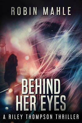 Behind Her Eyes by Robin Mahle