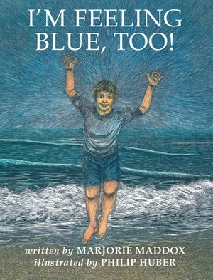 I'm Feeling Blue, Too! by Marjorie Maddox