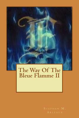 The Way Of The Bleue Flamme II by Stephan M. Arleaux