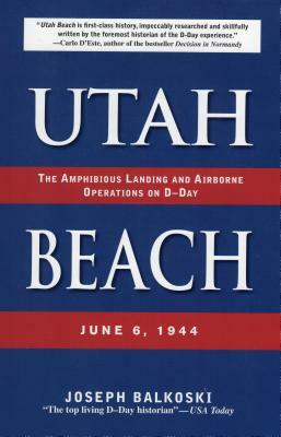 Utah Beach: The Amphibious Landing and Airborne Operations on D-Day, June 6, 1944 by Joseph Balkoski