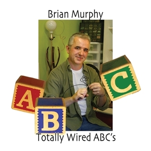 Totally Wired ABC's by Brian Murphy