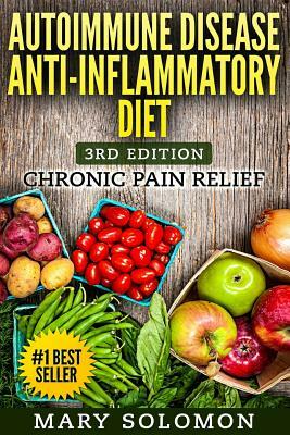 Autoimmune Disease Anti-Inflammatory Diet: Simple Steps to Lifetime Relief by Mary Solomon