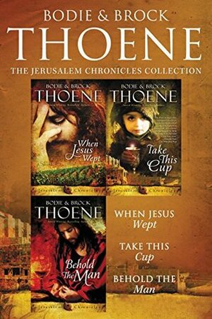 The Jerusalem Chronicles: When Jesus Wept, Take This Cup, Behold the Man by Bodie Thoene, Brock Thoene