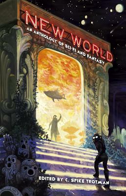 New World: An Anthology of Sci-Fi and Fantasy by C. Spike Trotman