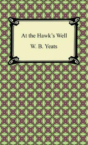 At the Hawk's Well with Biographical Introduction by W.B. Yeats, W.B. Yeats