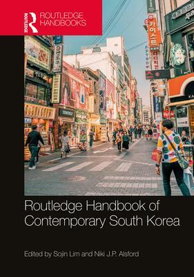 Routledge Handbook of Contemporary South Korea by Sojin Lim, Niki J.P. Alsford