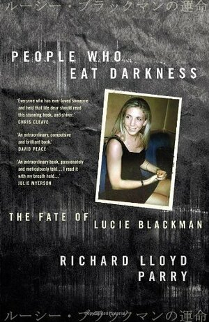 People Who Eat Darkness: The Fate of Lucie Blackman by Richard Lloyd Parry