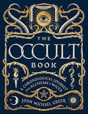 The Occult Book: A Chronological Journey from Alchemy to Wicca by John Michael Greer