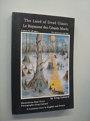 The Land of Dead Giants: A Louisiana Story in English and French by Greg Guirard