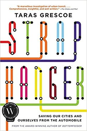 Straphanger: Saving Our Cities and Ourselves from the Automobile by Taras Grescoe