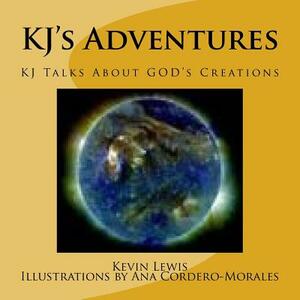 KJ's Adventures: KJ Talks About GOD's Creations by Kevin Lewis