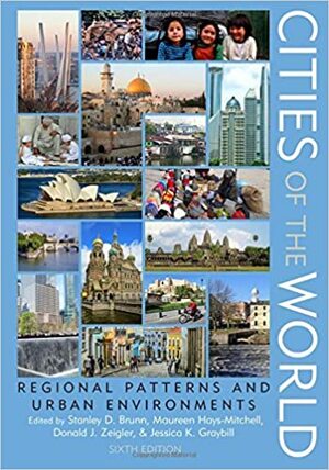 Cities of the World: Regional Patterns and Urban Environments by Jessica K. Graybill, Maureen Hays-Mitchell, Stanley D. Brunn, Donald J Zeigler