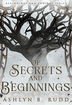 Of Secrets and Beginnings by Ashlyn B. Rudd