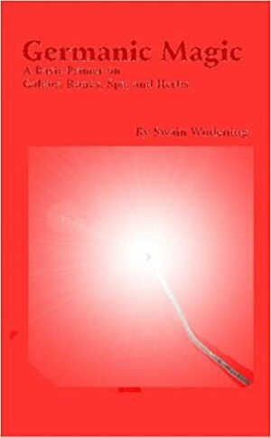 Germanic Magic: A Basic Primer on Galdor, Runes, and Spá, and Herbs by Swain Wódening