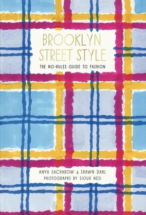 Brooklyn Street Style: The No-Rules Guide to Fashion by Anya Sacharow, Sioux Nesi, Shawn Dahl