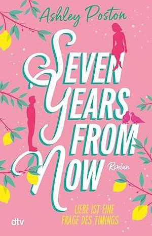 Seven Years From Now: Liebe ist eine Frage des Timings by Ashley Poston