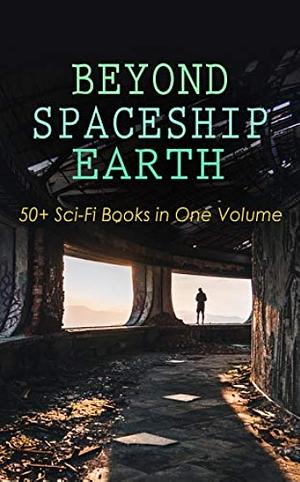 BEYOND SPACESHIP EARTH: 50+ Sci-Fi Books in One Volume by Otis Adelbert Kline, Jules Verne, Edgar Wallace, Stanley G. Weinbaum, H.G. Wells