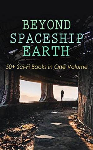 BEYOND SPACESHIP EARTH: 50+ Sci-Fi Books in One Volume by Stanley G. Weinbaum, Otis Adelbert Kline, Edgar Wallace, H.G. Wells, Jules Verne