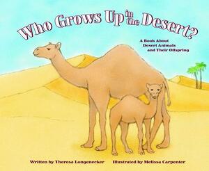 Who Grows Up in the Desert?: A Book about Desert Animals and Their Offspring by Theresa Longenecker