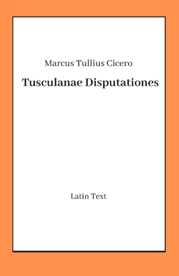 Tusculanae Disputationes by Marcus Tullius Cicero