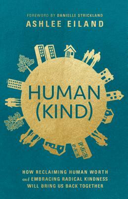 Human(kind): How Reclaiming Human Worth and Embracing Radical Kindness Will Bring Us Back Together by Ashlee Eiland