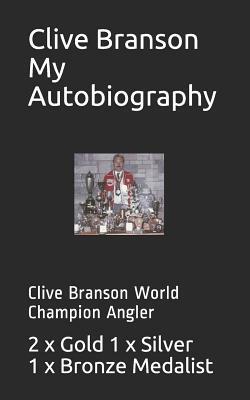 Clive Branson My Autobiography: Clive Branson World Champion Angler by Clive Branson