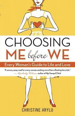 Choosing Me Before We: Every Woman's Guide to Life and Love by Christine Arylo