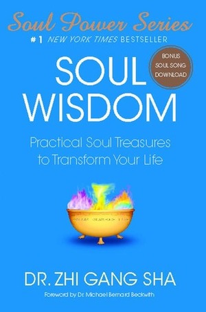 Soul Wisdom: Practical Soul Treasures to Transform Your Life (Soul Power) by Zhi Gang Sha, Michael Bernard Beckwith