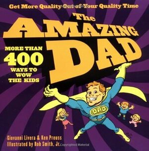 The Amazing Dad: More than 400 Ways to Wow the Kids by Giovanni Livera, Rob Smith, Ken Preuss