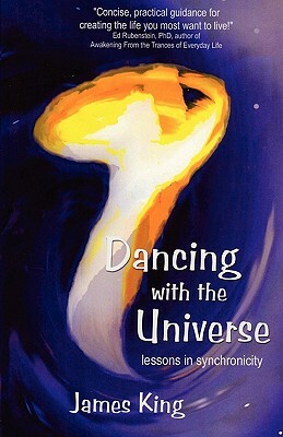 Dancing with the Universe: lessons in synchronicity by James King