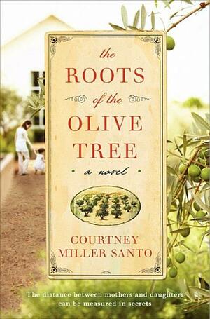 The Roots of the Olive Tree: A Novel by Courtney Miller Santo