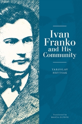 Ivan Franko and His Community by Yaroslav Hrytsak