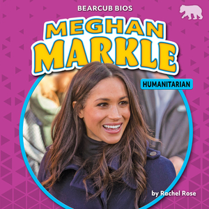 Meghan Markle: Humanitarian by Rachel Rose