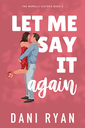Let Me Say It Again by Dani Ryan