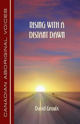 Rising with a Distant Dawn by David Groulx