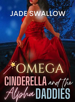 Omega Cinderella and the Alpha Daddies by Jade Swallow