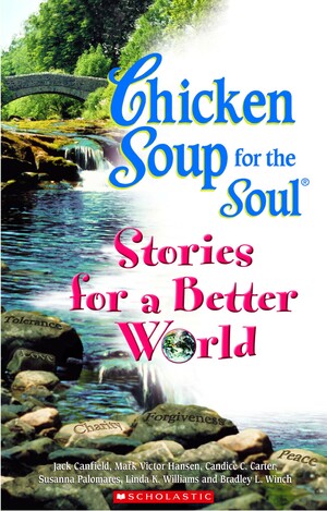 Chicken Soup For The Soul: Stories For A Better World by Jack Canfield, Mark Victor Hansen, Linda K. Williams, Susanna Palomares, Candice C. Carter, Bradley L. Winch