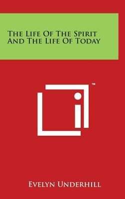 The Life of the Spirit and the Life of Today by Evelyn Underhill