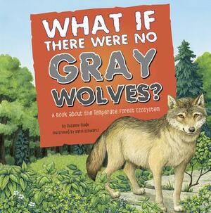 What If There Were No Gray Wolves?: A Book about the Temperate Forest Ecosystem by Suzanne Slade