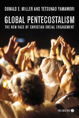 Global Pentecostalism: The New Face of Christian Social Engagement by Tetsunao Yamamori, Donald E. Miller