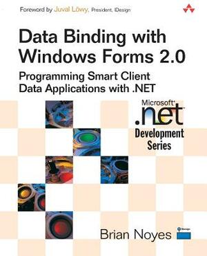 Data Binding with Windows Forms 2.0: Programming Smart Client Data Applications with .Net by Brian Noyes