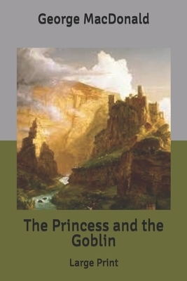 The Princess and the Goblin: Large Print by George MacDonald