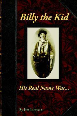 Billy the Kid, His Real Name Was .... by Jim Johnson