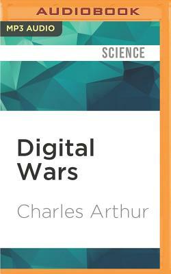 Digital Wars: Apple, Google, Microsoft, and the Battle for the Internet by Charles Arthur