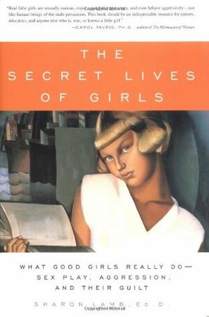 The Secret Lives of Girls: What Good Girls Really Do--Sex Play, Aggression, and Their Guilt by Sharon Lamb