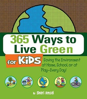 365 Ways to Live Green for Kids: Saving the Environment at Home, School, or at Play--Every Day! by Sheri Amsel